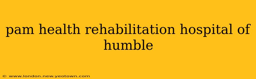 pam health rehabilitation hospital of humble