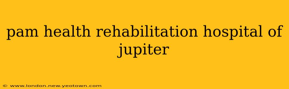 pam health rehabilitation hospital of jupiter
