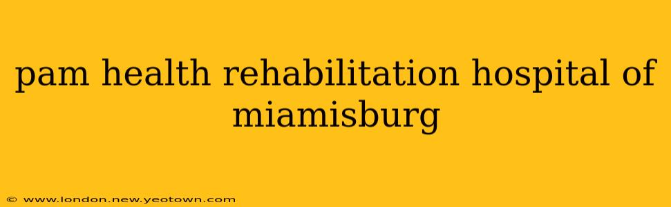 pam health rehabilitation hospital of miamisburg
