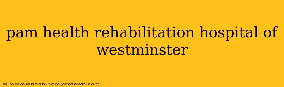 pam health rehabilitation hospital of westminster