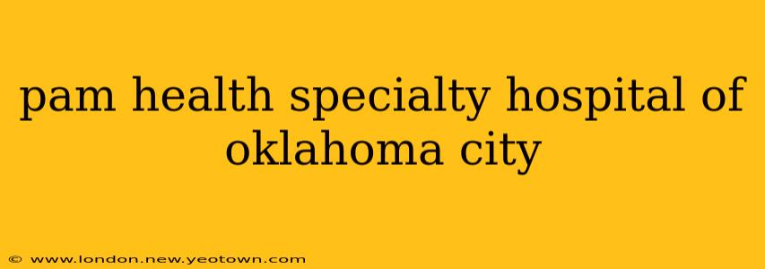 pam health specialty hospital of oklahoma city