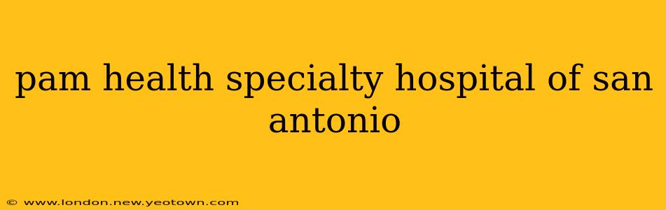 pam health specialty hospital of san antonio