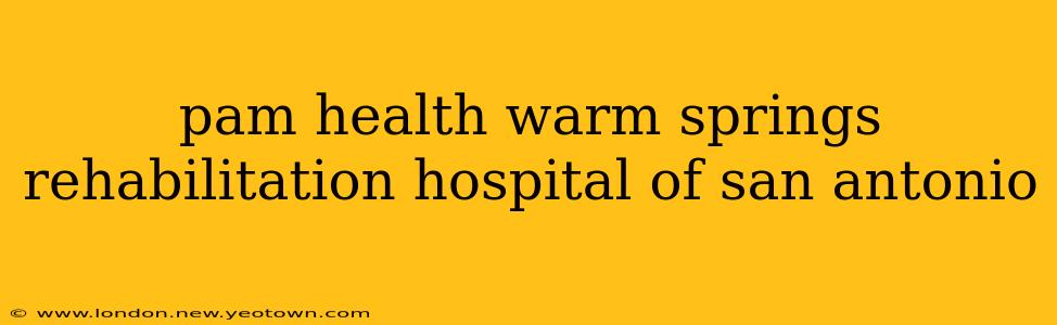 pam health warm springs rehabilitation hospital of san antonio