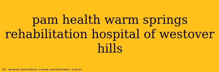 pam health warm springs rehabilitation hospital of westover hills
