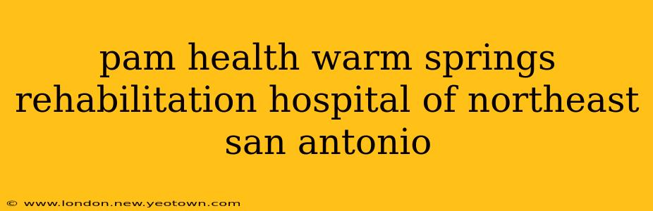 pam health warm springs rehabilitation hospital of northeast san antonio