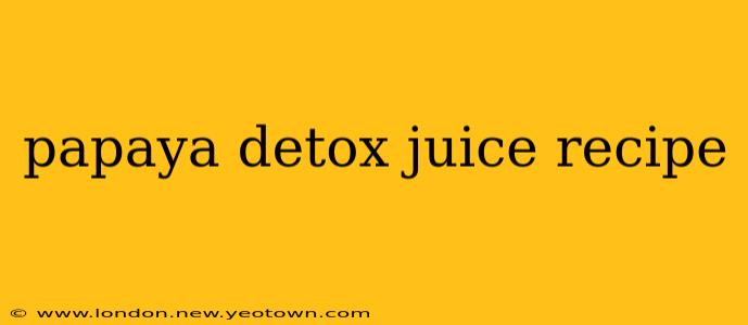 papaya detox juice recipe