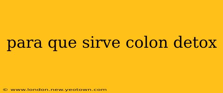 para que sirve colon detox