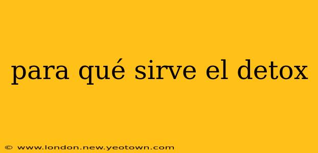 para qué sirve el detox