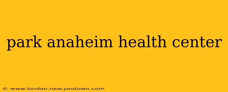 park anaheim health center