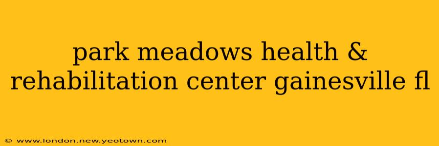 park meadows health & rehabilitation center gainesville fl