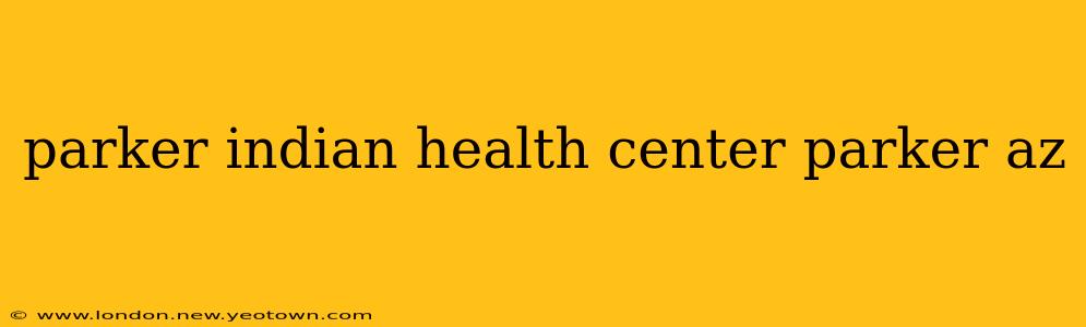 parker indian health center parker az