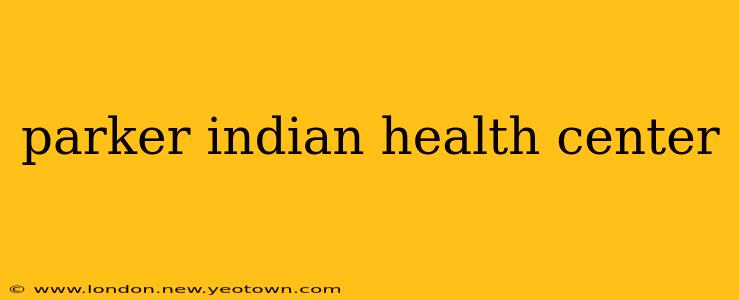 parker indian health center