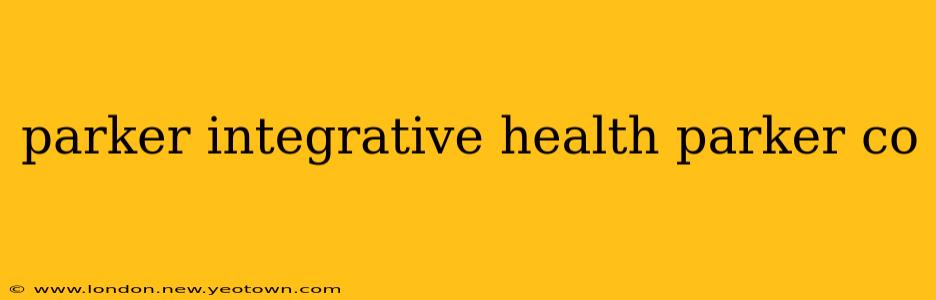 parker integrative health parker co