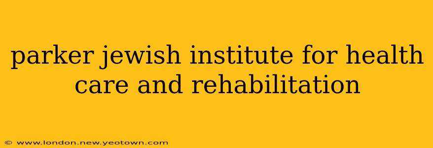 parker jewish institute for health care and rehabilitation
