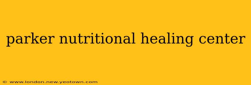 parker nutritional healing center