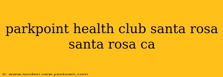 parkpoint health club santa rosa santa rosa ca