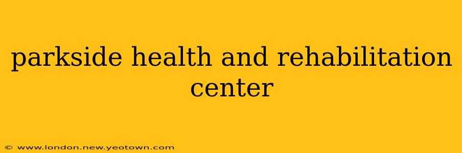 parkside health and rehabilitation center