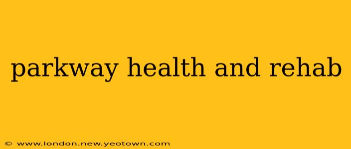 parkway health and rehab