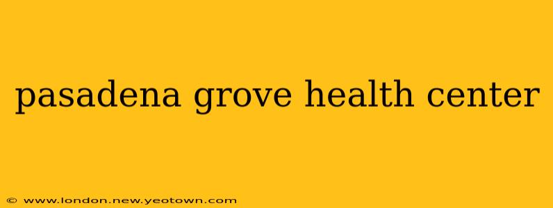 pasadena grove health center
