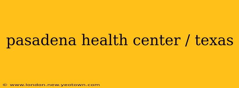 pasadena health center / texas