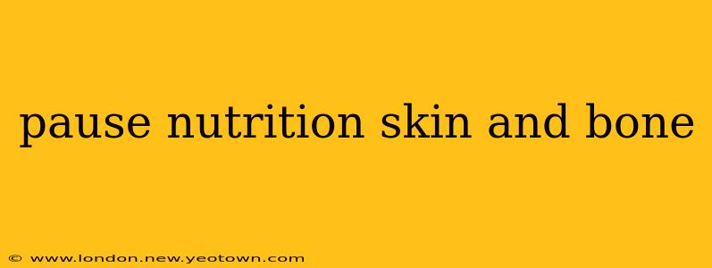 pause nutrition skin and bone