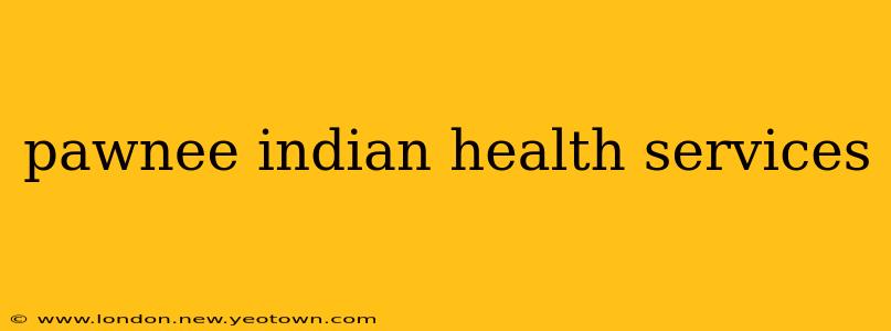 pawnee indian health services