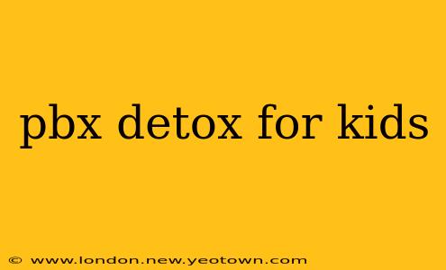 pbx detox for kids