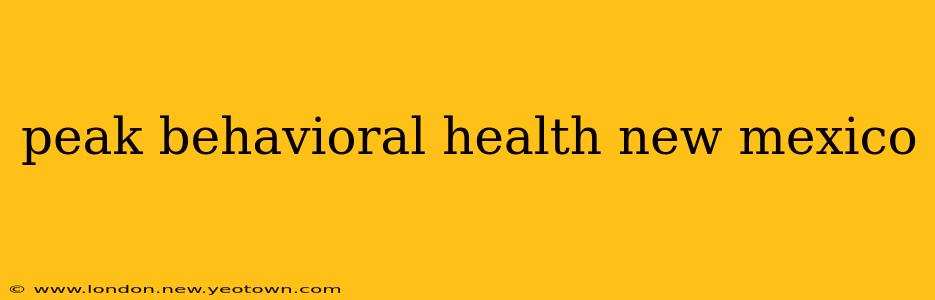 peak behavioral health new mexico