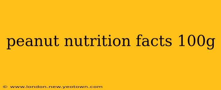 peanut nutrition facts 100g
