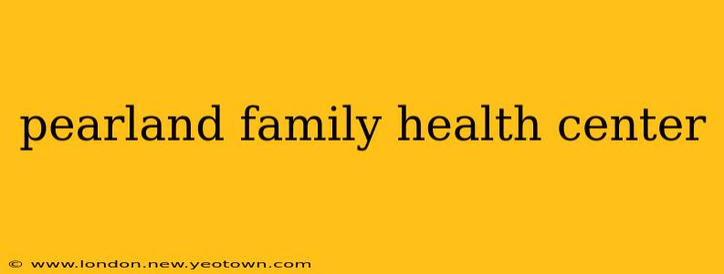 pearland family health center
