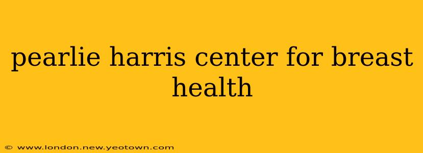 pearlie harris center for breast health