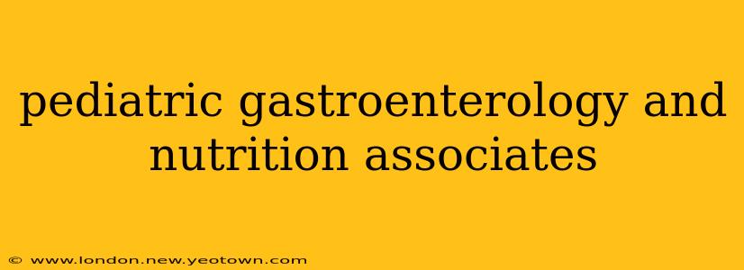 pediatric gastroenterology and nutrition associates