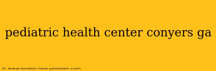 pediatric health center conyers ga