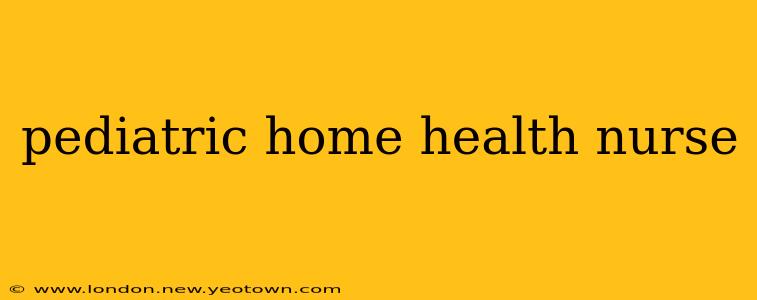 pediatric home health nurse