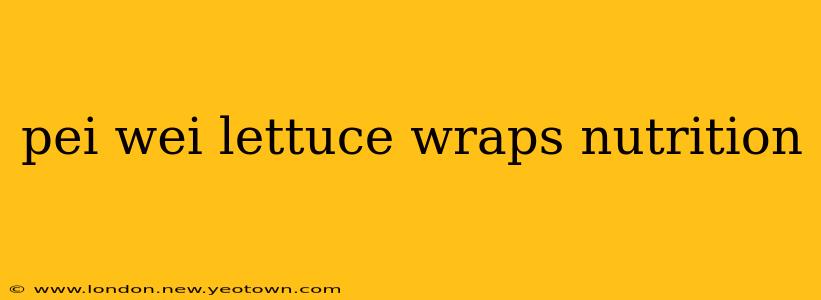 pei wei lettuce wraps nutrition