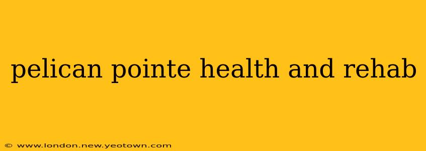 pelican pointe health and rehab