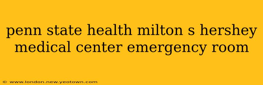 penn state health milton s hershey medical center emergency room