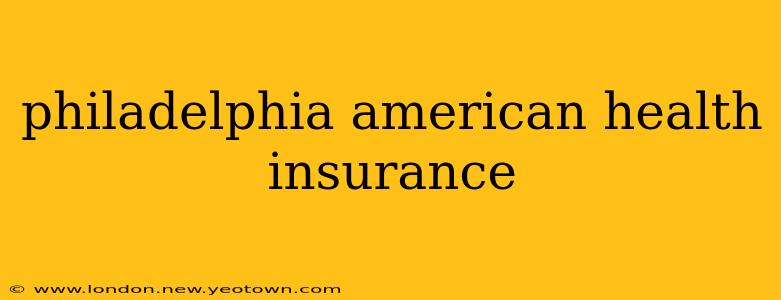 philadelphia american health insurance