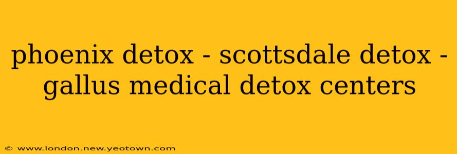 phoenix detox - scottsdale detox - gallus medical detox centers