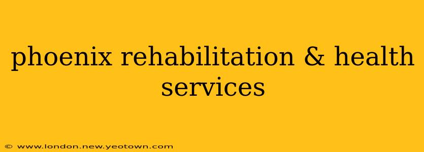 phoenix rehabilitation & health services