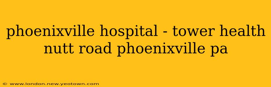 phoenixville hospital - tower health nutt road phoenixville pa