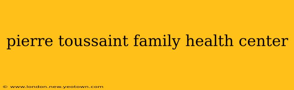 pierre toussaint family health center