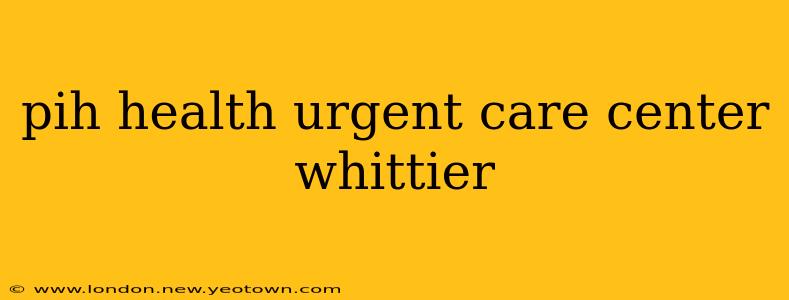 pih health urgent care center whittier
