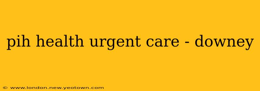 pih health urgent care - downey