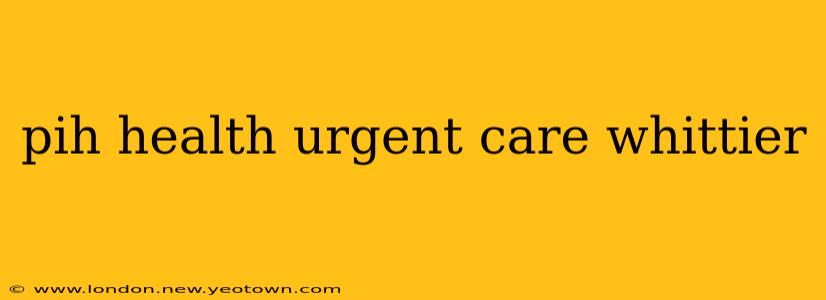 pih health urgent care whittier