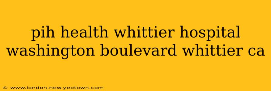 pih health whittier hospital washington boulevard whittier ca