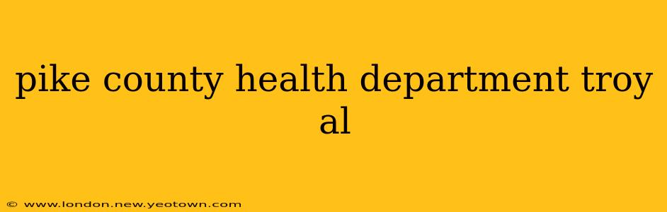 pike county health department troy al