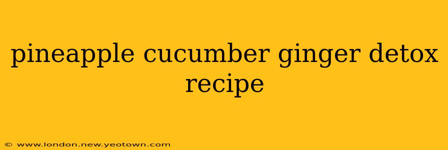 pineapple cucumber ginger detox recipe
