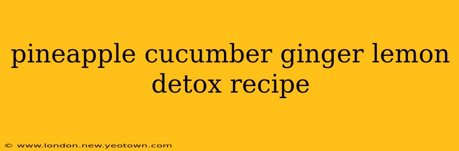 pineapple cucumber ginger lemon detox recipe