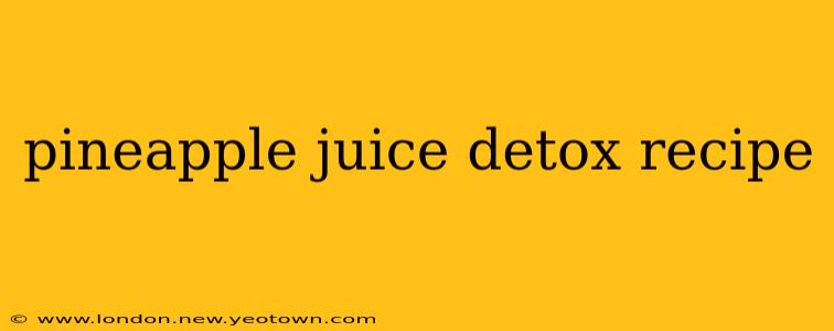pineapple juice detox recipe